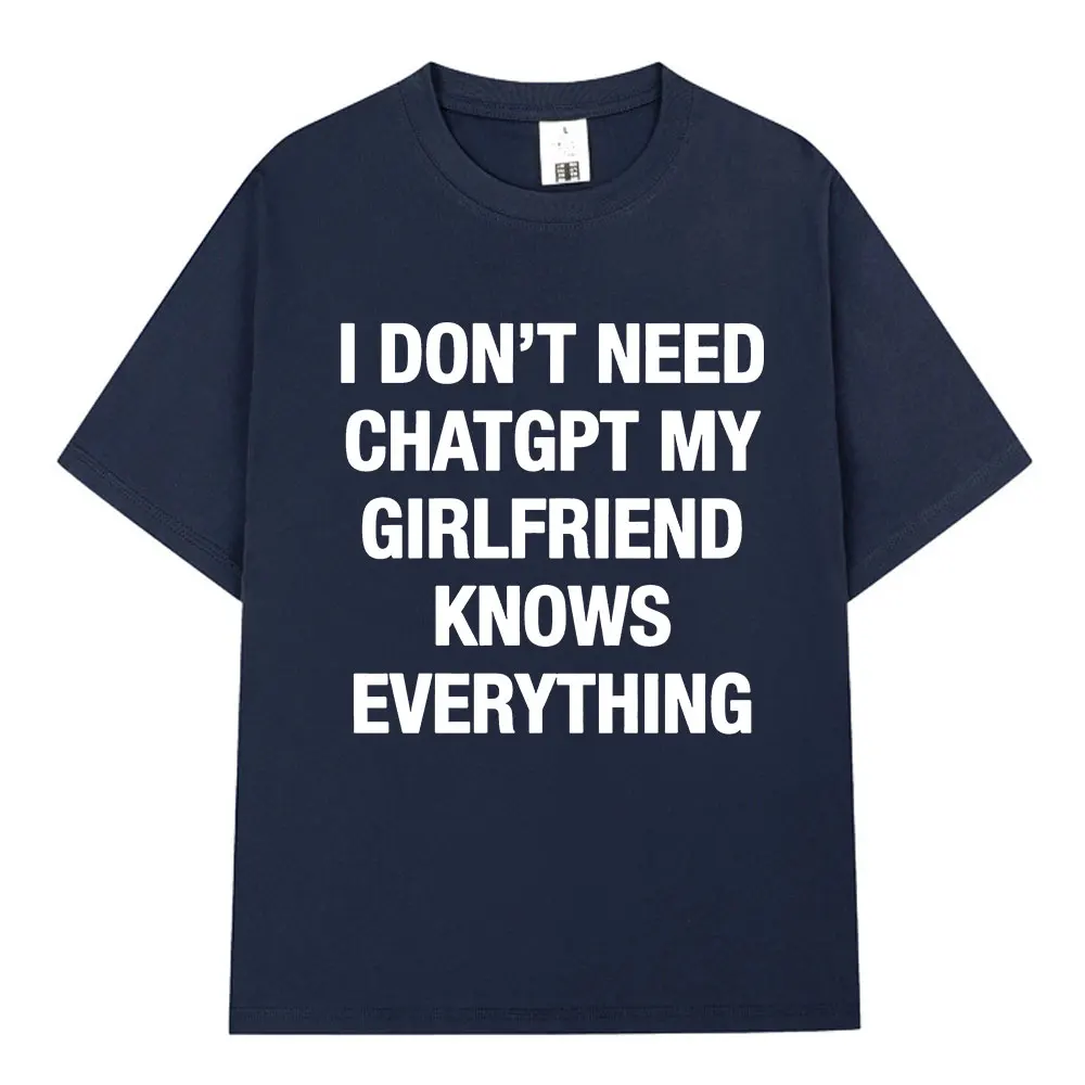 I Don't Need ChatGPT My Girlfriend Knows Everything Funny Meme T-shirts Men Women Clothing Fashion Short Sleeves Casual T Shirts