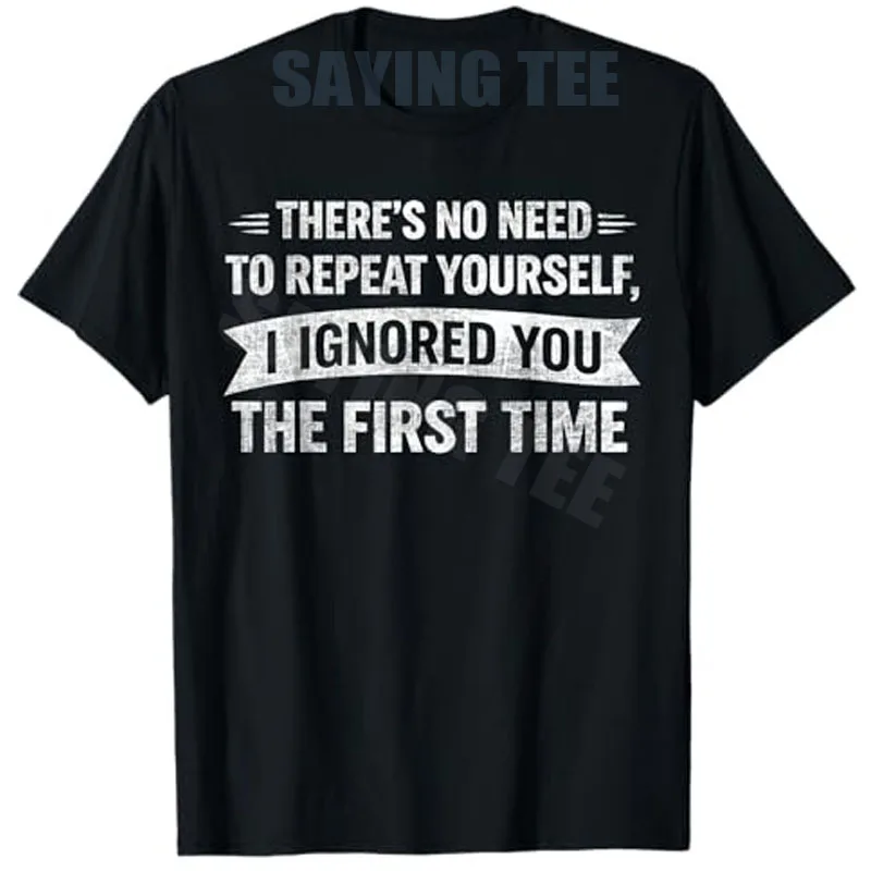 No Need To Repeat Yourself I Ignored You Funny Humor T-Shirt Y2k Letters Printed Sarcastic Personality Saying Tee Streetwear Top