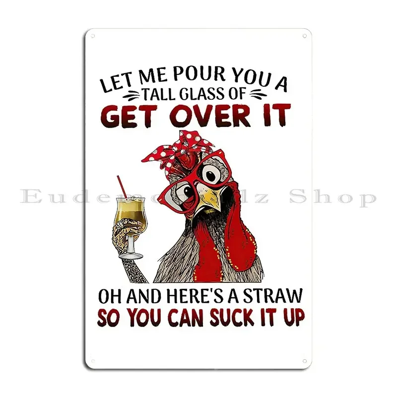 Let Me Pour You A Tall Glass Of Get Over It Oh And Here S A Straw So You Can Suck It Up Metal Signs Customize Wall Decor