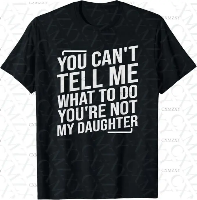

You Can't Tell Me What To Do You're Not My Daughter 100% Cotton Short sleeved T-shirt