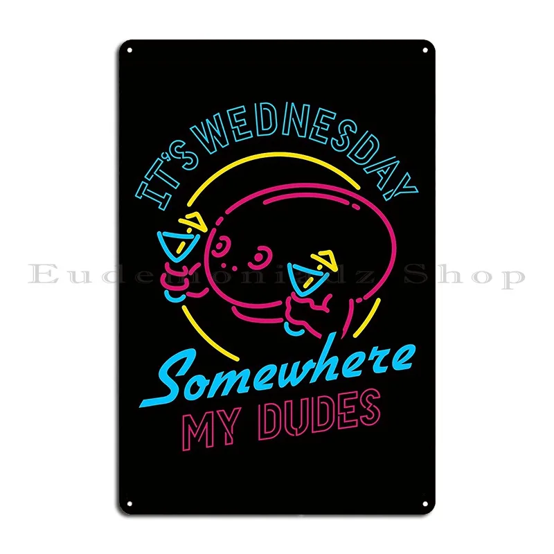 It S Wednesday Somewhere My Dudes Metal Plaque Create Decoration Vintage Bar Plaques Tin Sign Poster