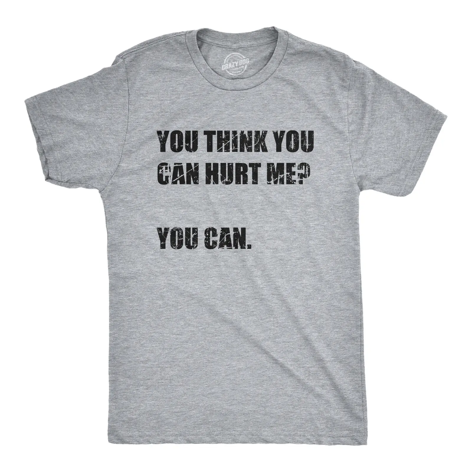 Mens You Think You Can Hurt Me You Can T Shirt Funny Weak Soft Joke Tee For Guys