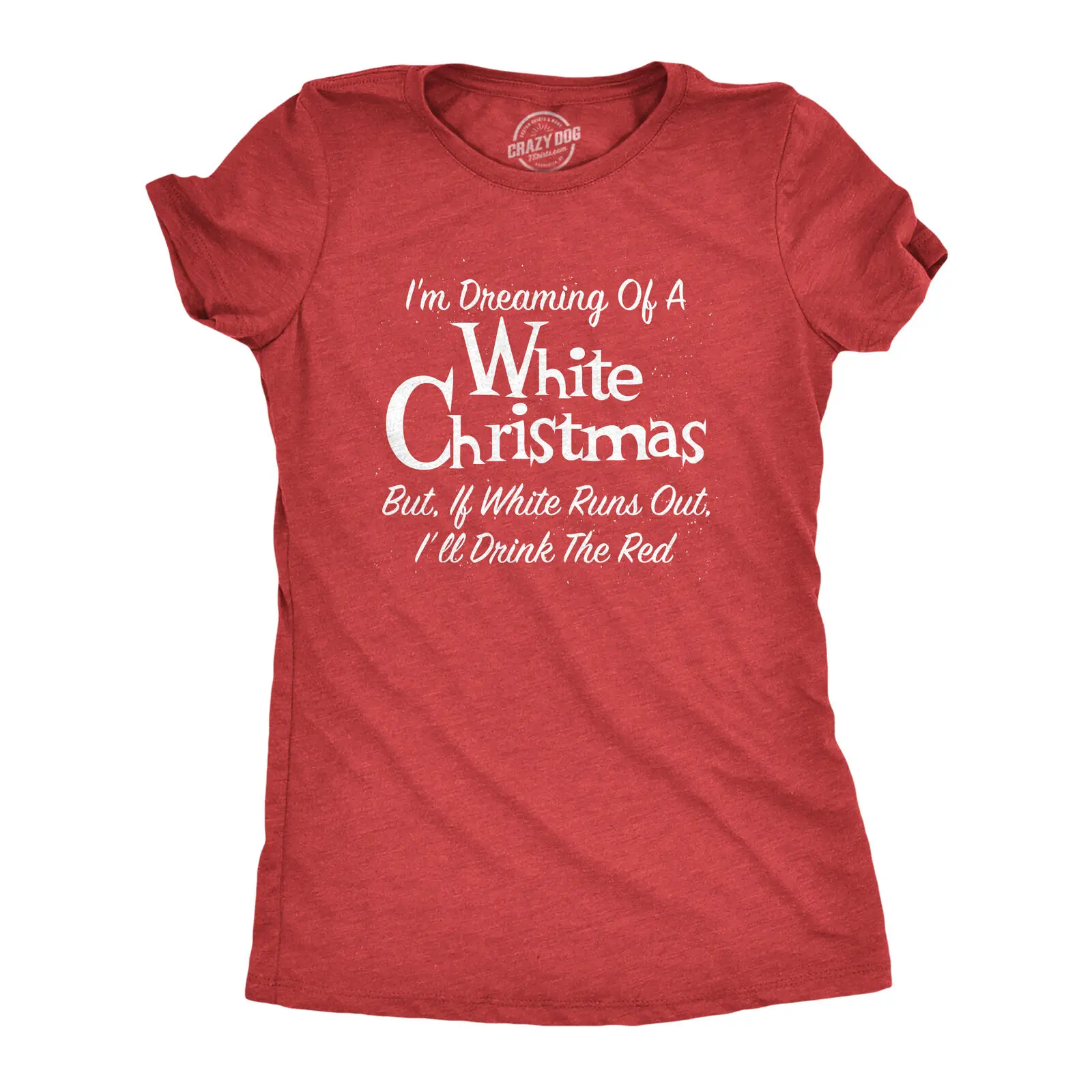 

Womens Dreaming Of A White Christmas But If White Runs Out I'll Drink Red Tshirt