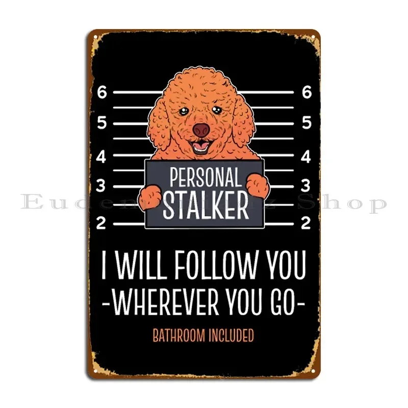 Toy Poodle Personal Stalker I Will Follow You Metal Sign Poster Customized Wall Decor Party Decoration Mural Tin Sign Poster