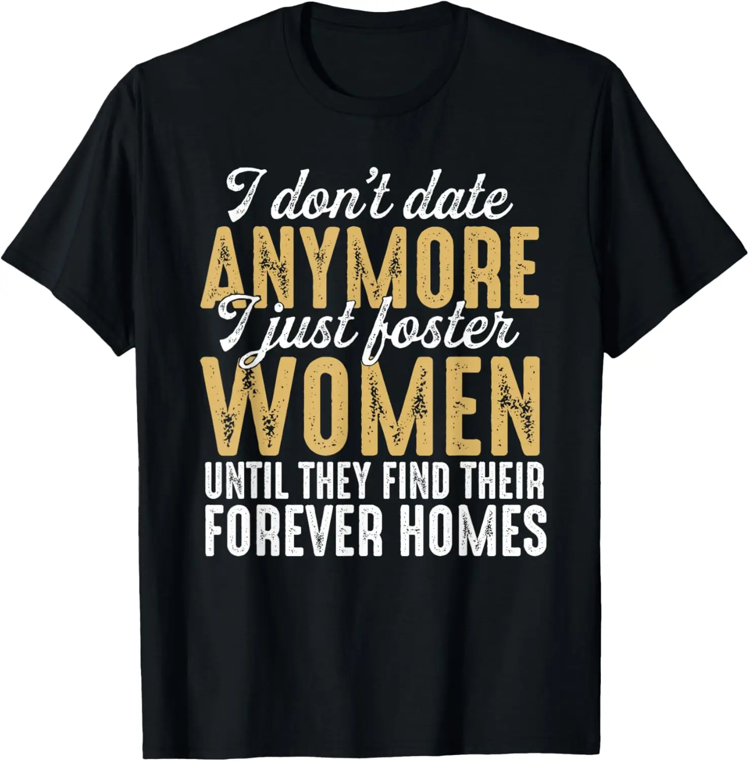 I Don't Date Anymore Just Foster Women Until They Find Homes T-Shirt