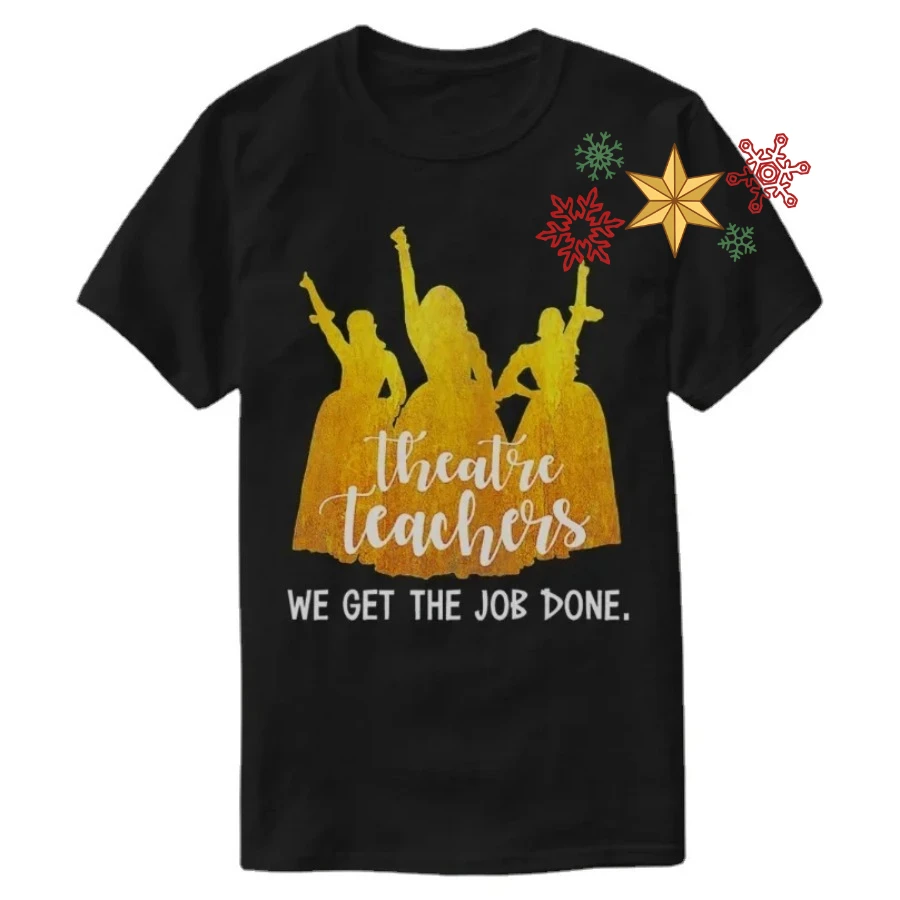 Theatre Teachers We Get The Job Done. An American Musical Hamilton T-Shirt 100% Cotton O-Neck Short Sleeve Casual Mens T-shirt