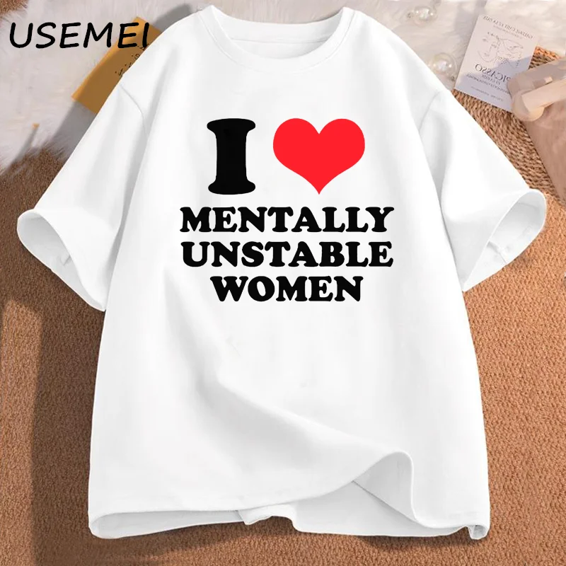 I Love Mentally Unstable Women T-Shirt Men Casual I Heart Mentally Unstable Women Graphic Tee Cotton Short Sleeve Print T-shirt