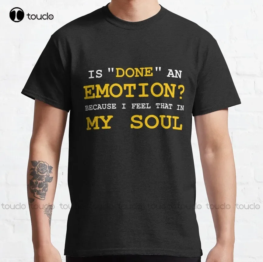 Is Done An Emotion Because I Feel That In My Soul Classic T-Shirt Pink Shirt Custom Gift Xs-5Xl All Seasons Breathable Cotton