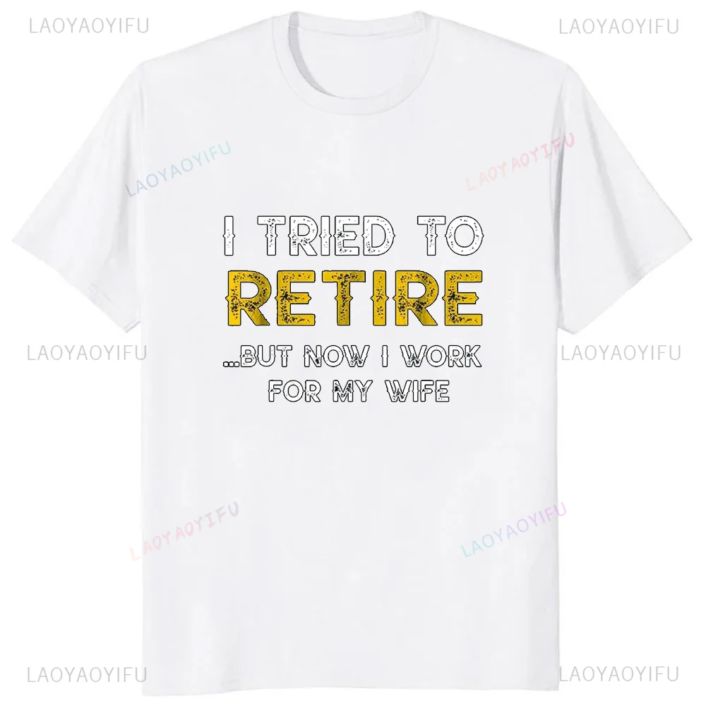 Summer Style Funny I Tried To Retire But Now  Work for My Wife Printed Graphic T Shirt Streetwear Casual Fashion Man Clothing