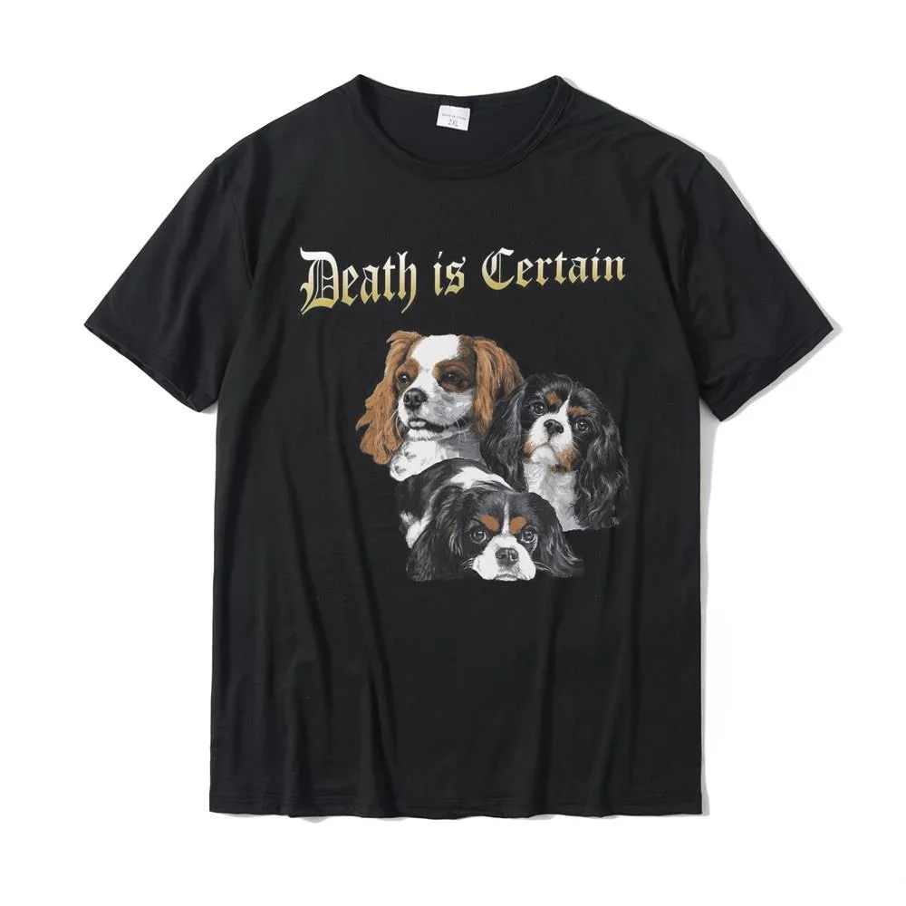 heavyweight Death Is Certain Funny Cavalier King  Spaniel T-Shirt Fitness Tight Cotton Mens T Shirt Leisure Fashionable