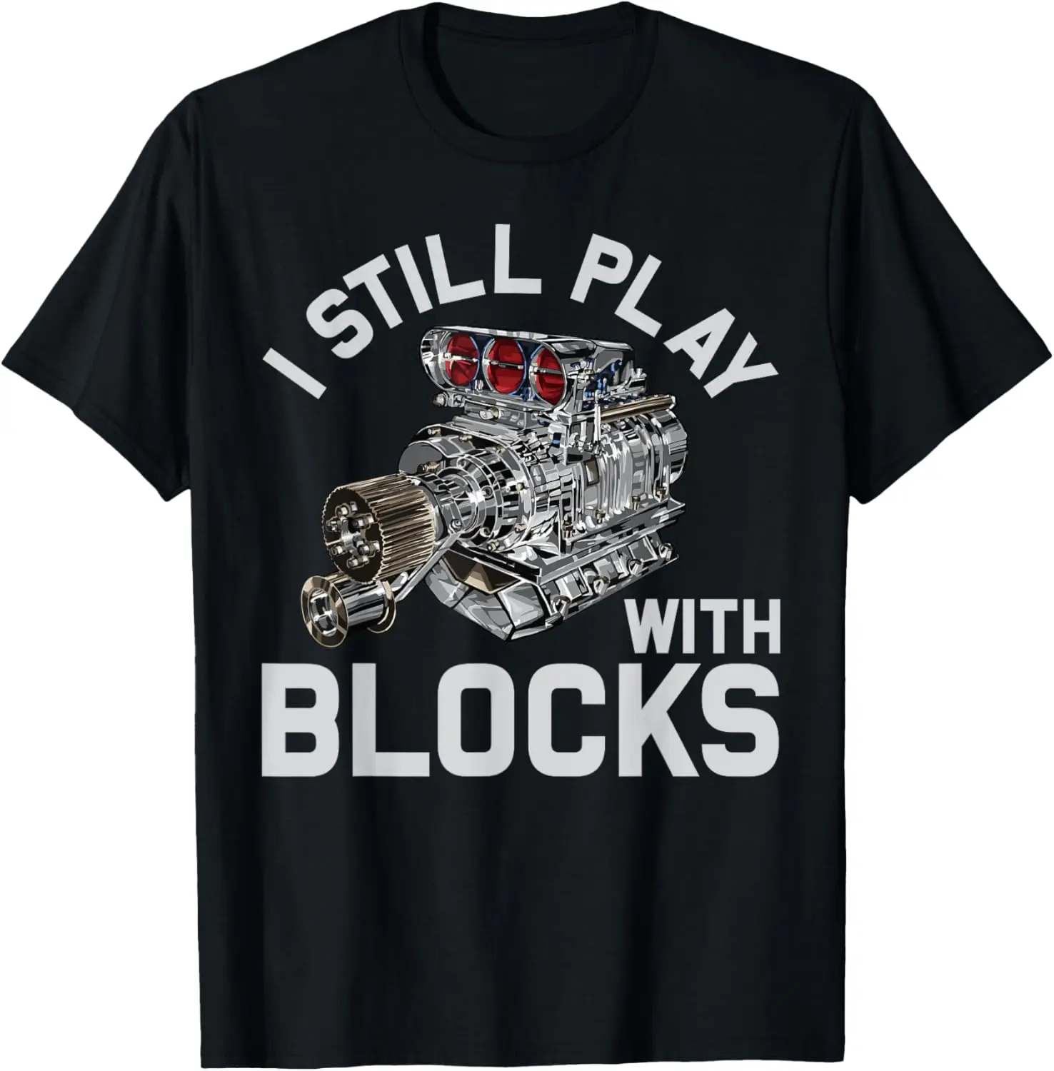 

I Still Play With Blocks Funny Car Mechanics Maintenance Man T-Shirt