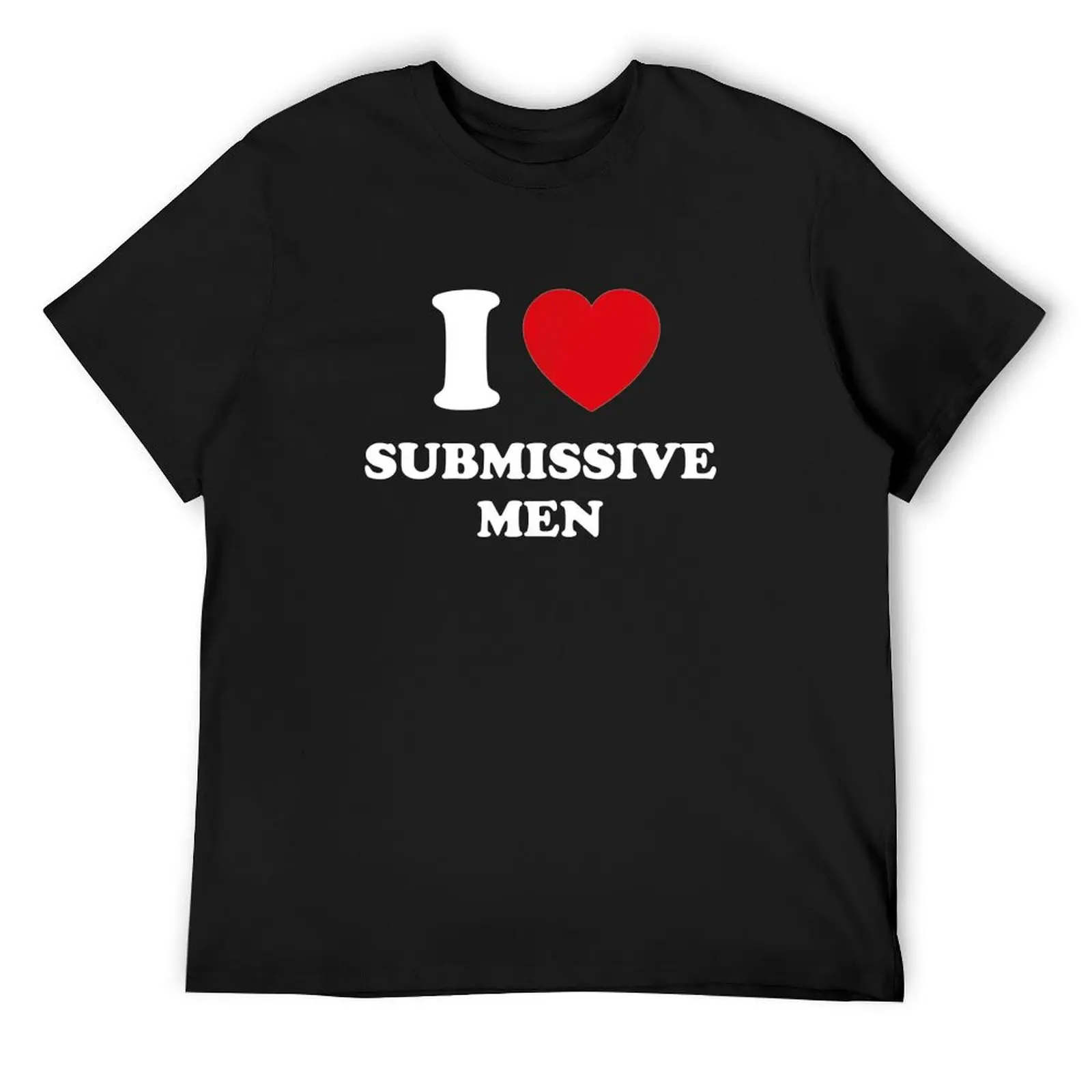 

I Love Submissive Men T-Shirt basketball graphic tees T-shirts man Luxury man graphic t shirts men clothings