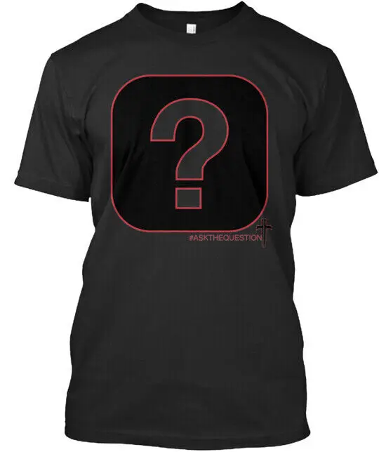 Questions Are Meant To Be Answered T-shirt Made in the USA Size S to 5XL