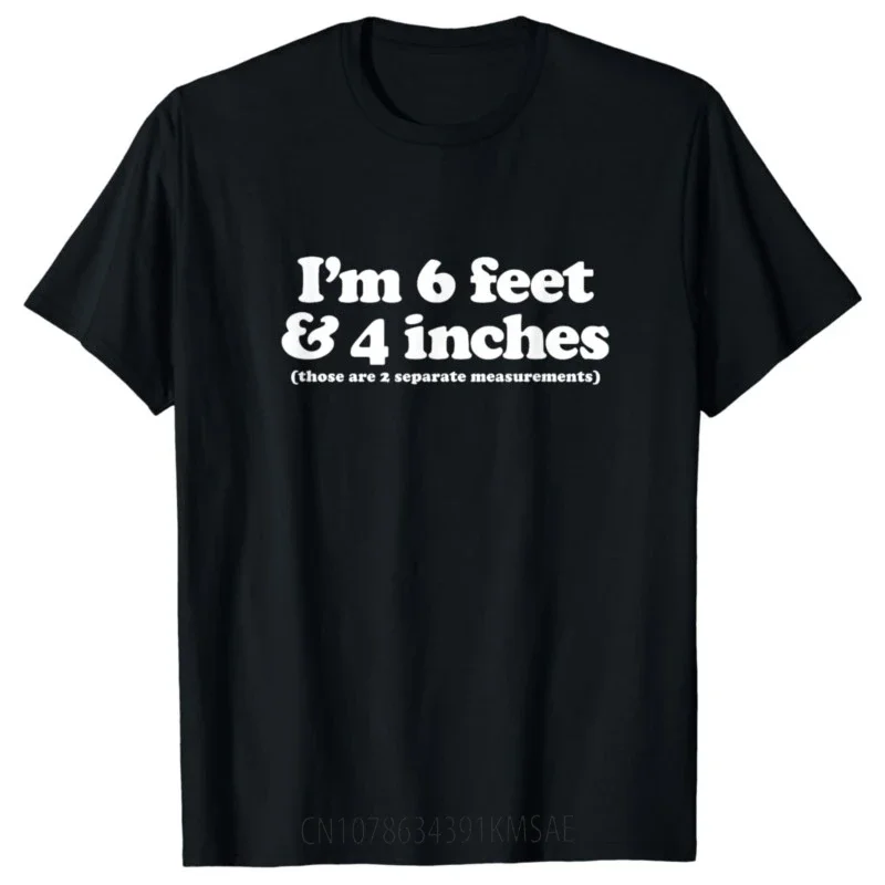 I'm 6 Feet 4 Inches Those Are 2 Separate Measurements T-Shirt  Funny Black Humor Clothes  Men Clothing Tops