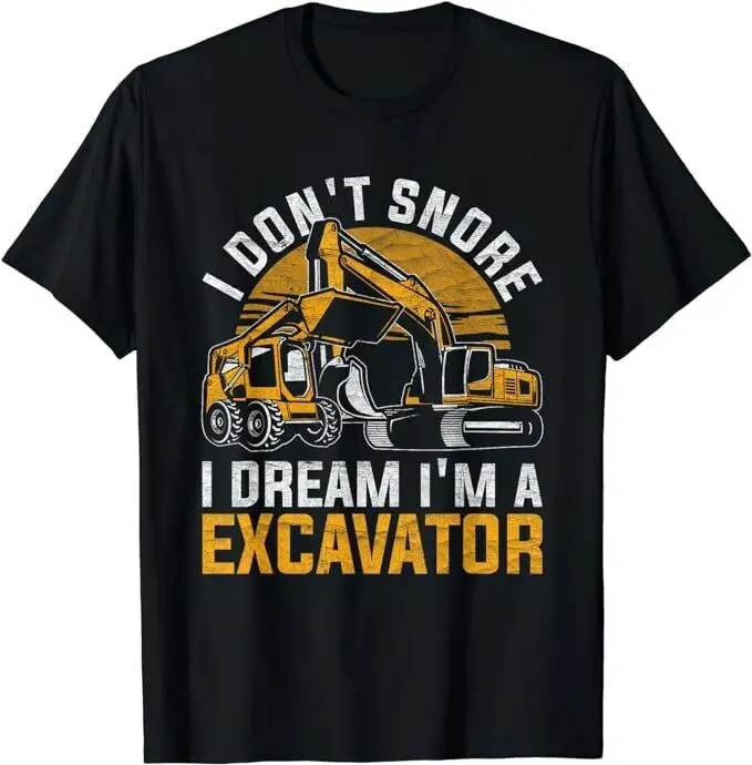 Excavator Operator I Don't Snore I Dream I'm Excavator T-Shirt Size S-5XL Anime Graphic T-shirts for Men Clothing Women Tees Hig