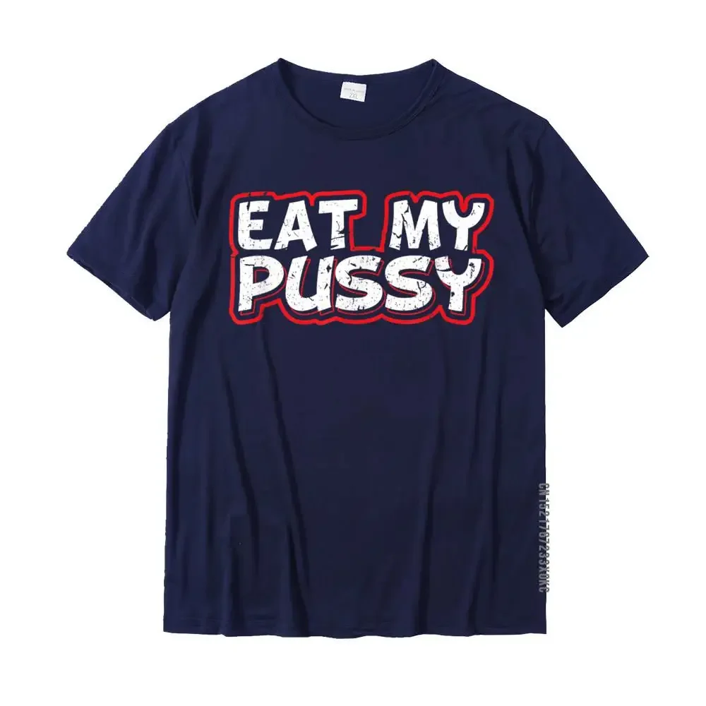 Eat My Pussy Sexy Kinky  Oral Sex Sub Dom T-Shirt Family Young Top T-Shirts Personalized Tops Shirts Cotton Casual