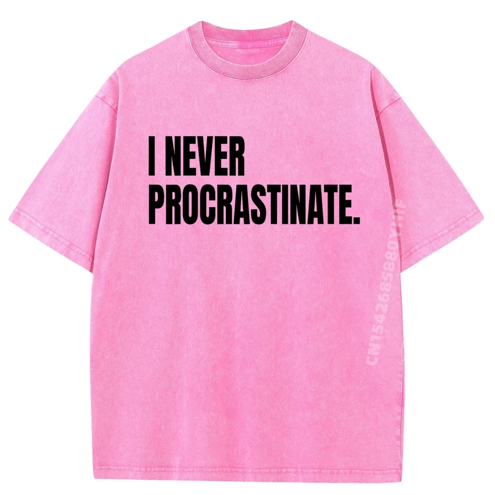 

I Never Procrastinate Funny Tees Men High Quality Printed T-shirt Trendy Washed Shirt Newest Graphic Tees