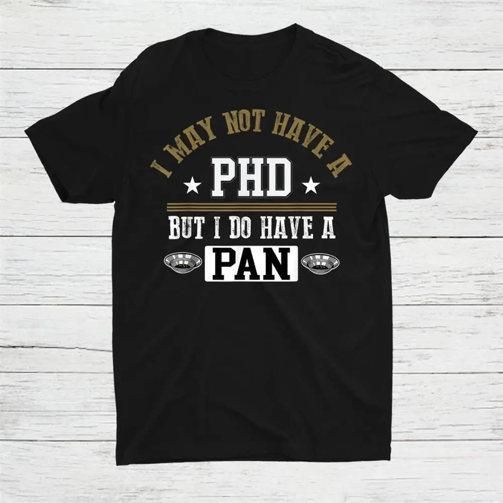 

I May Not Have A Phd But I Have A Pan Unisex T-shirt S-5XL