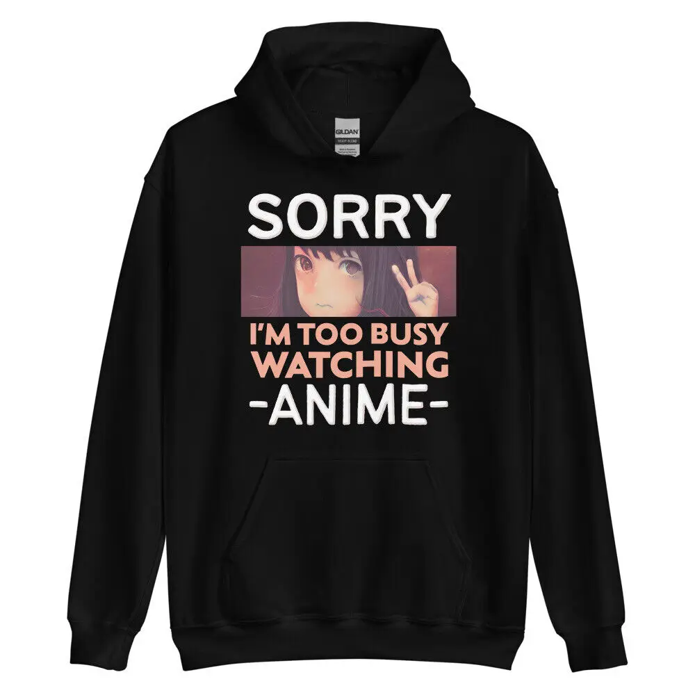 Busy Watching ANIME Sorry Unisex Hoodie Sweatshirt Girl Senpai Winter Hooded New