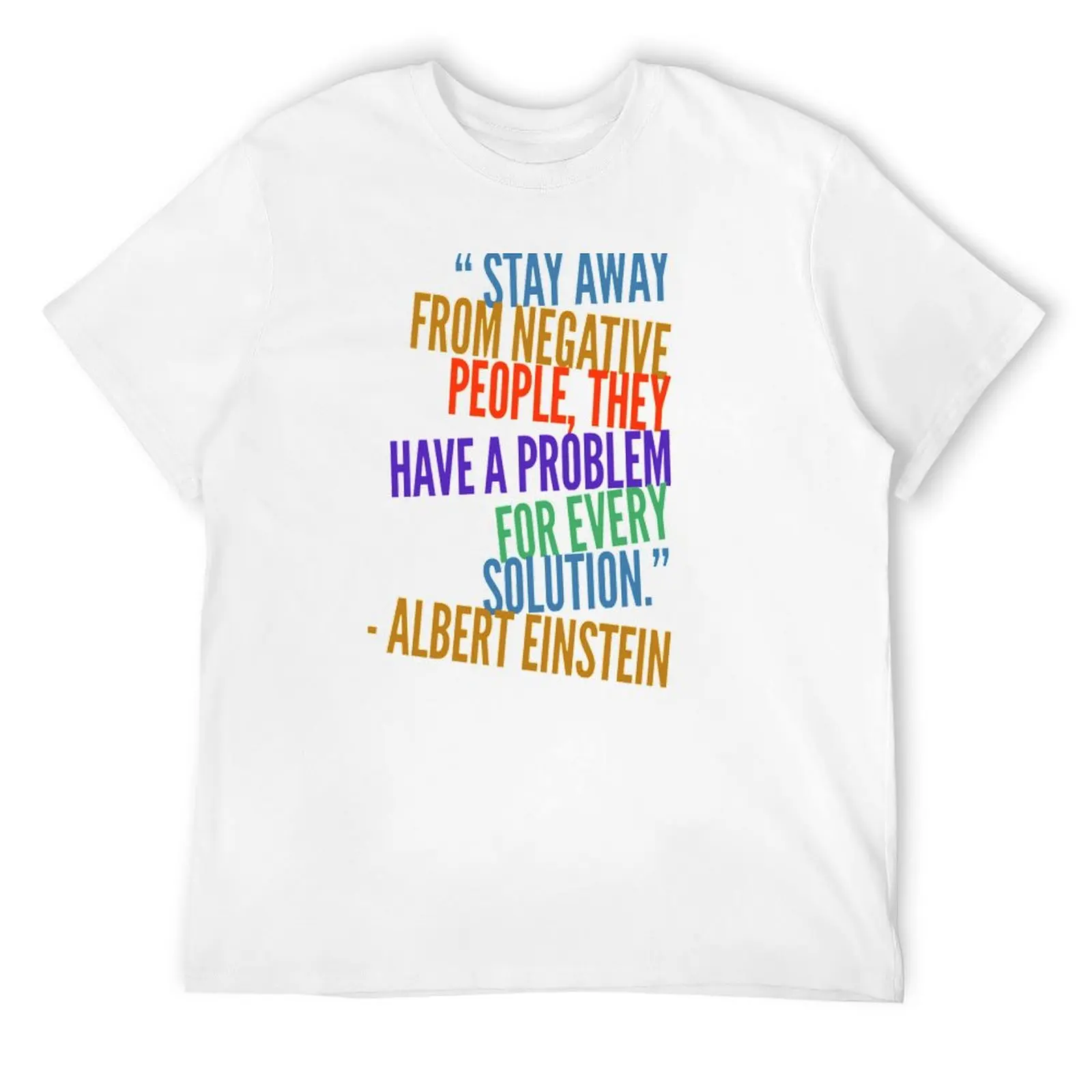 “Stay away from negative people, they have a problem for every solution.” – Albert Einstein T-Shirt