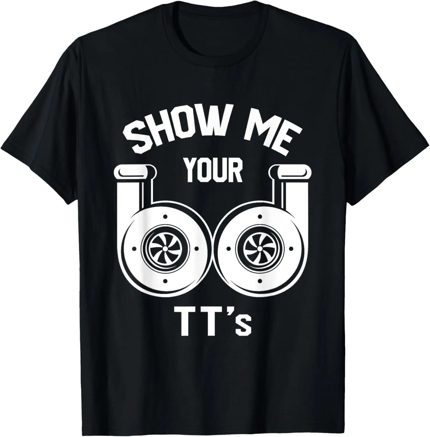 

Show Me Your TT's - Funny Twin Turbo Car Enthusiast Gift T-Shirt