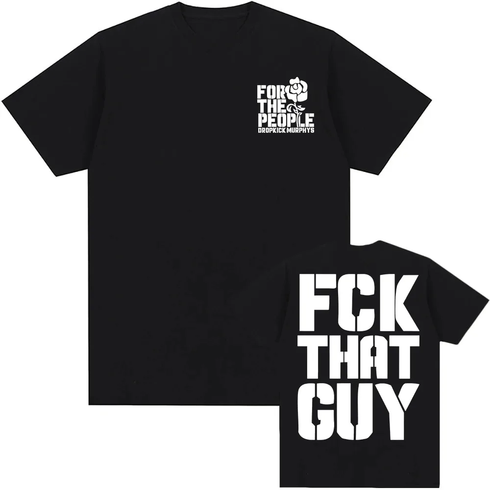 FCK THAT GUY T-SHIRT Dropkick Murphys FOR THE PEOPLE TSHIRT Short Sleeve Cotton Unisex Streetwear Men Women Clothing Graphic Tee