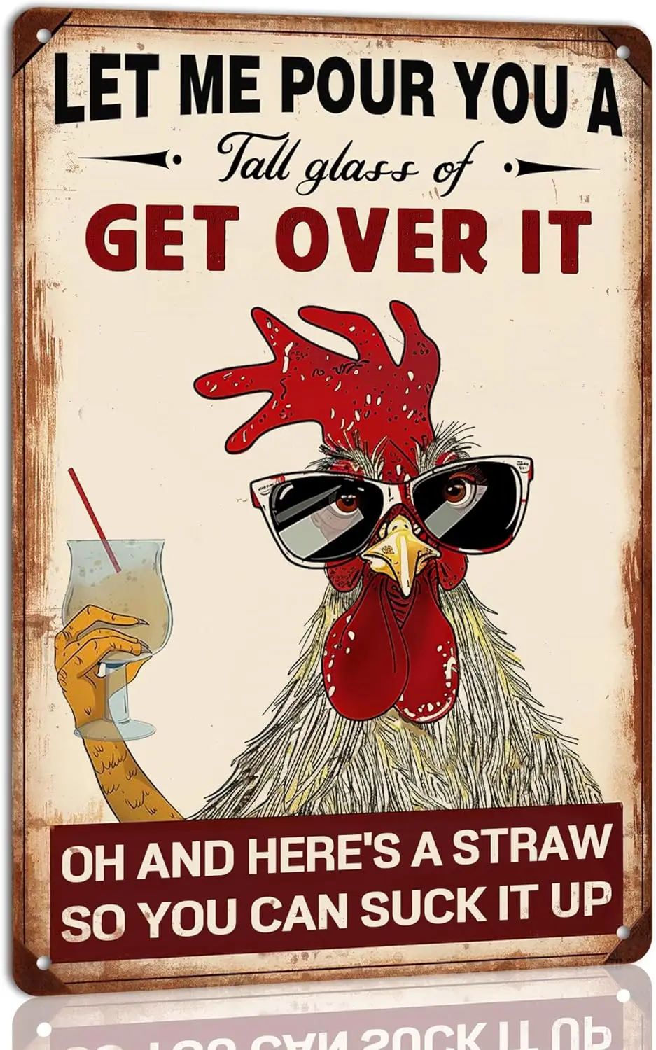 Let Me Pour You a Tall Glass of Get Over It Oh and Here's a Straw so You Can Suck It up Humorous Chicken Coop Metal Sign Fun