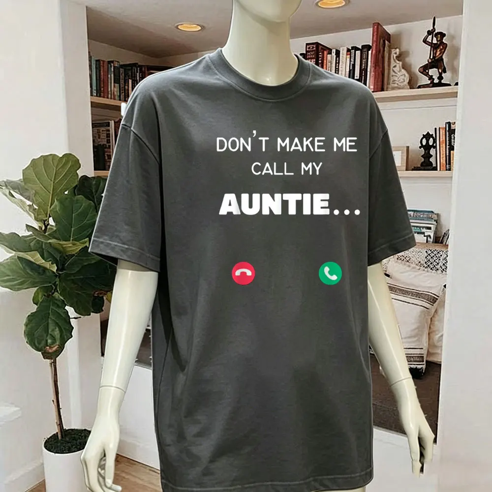 

Don't Make Me Call My Auntie T-Shirt High Quality Cotton Tops Interesting Slogan Clothes Funny T Shirt Casual Oversized Tees