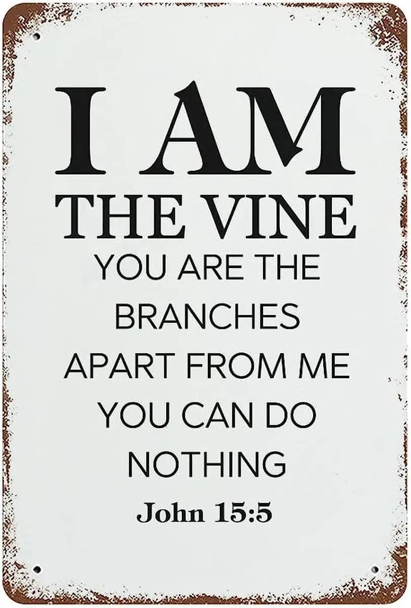 I Am The Vine You Are The Branches Apart From Me You Can Do Nothing John 15 5 Metal Tin Sign Gift Hanging Plaques For Home Decor