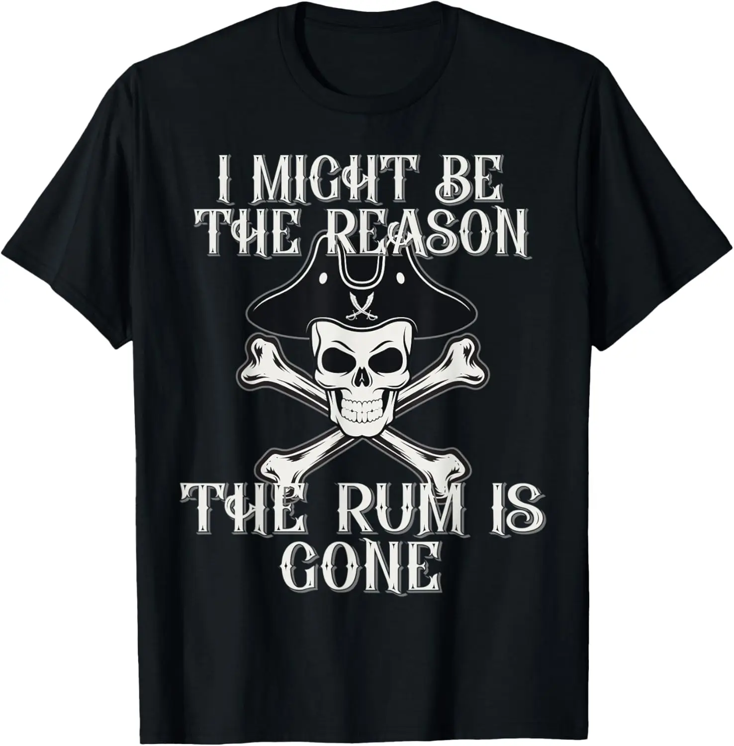 I Might Be The Reason The Rum Is Gone Pirate Themed Sayings T-Shirt