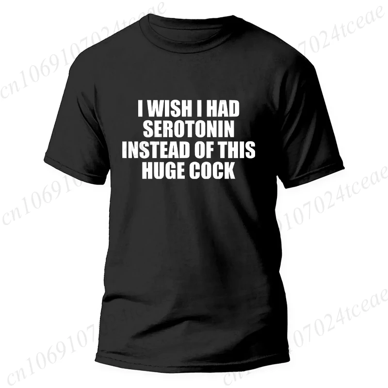 Funny I Wish I Had Serotonin Instead of This Huge Cock Tshirt Graphic Fashion Streetwear Short Sleeve Birthday Gifts T-shirt Men