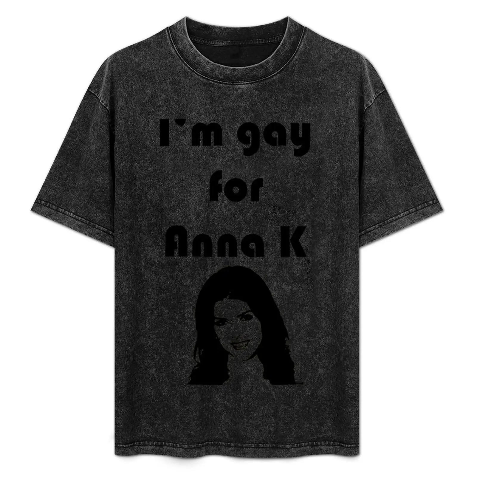 

I'm Gay for Anna K Print T-Shirt Stretch Fabric Comfort T-Shirt