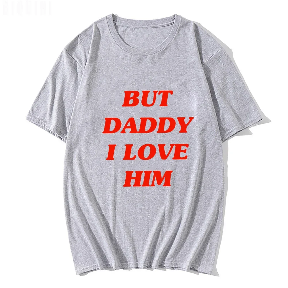 But Daddy I Love Him Classic Anime Letters Printing T Shirts for Men/Women Harajuku Funny Graphic Summer 100% Cotton Tee-Shirts