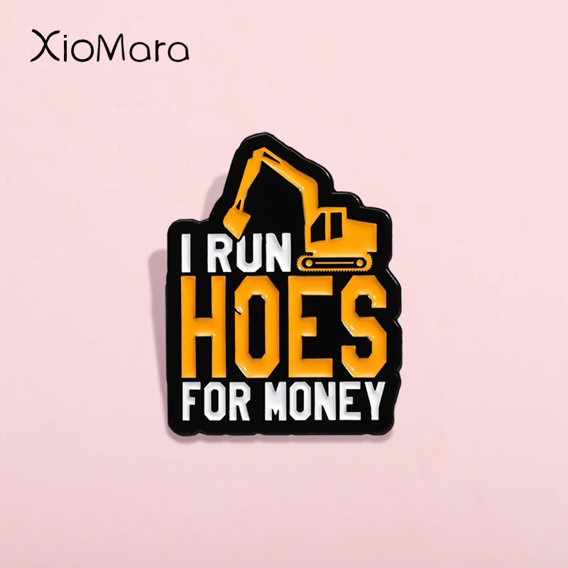 I Run Hoes For Money Pin Construction Excavator Worker Quotes Enamel Brooches Lapel Badges Jewelry Gift For Friends