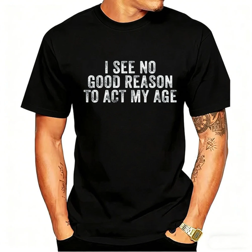 Adult Funny Men's Clothing I See No Good Reason To Act My Age Oversized Tshirt Distressed Cotton Tshirt Streetwear Fitness Shirt