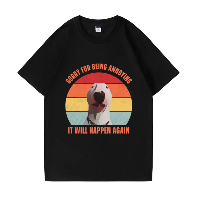 Sorry for Being Annoying T-Shirt Funny Bull Terrier Meme T Shirt Men Women's Fashion Casual Oversized Short Sleeves Tee Shirts