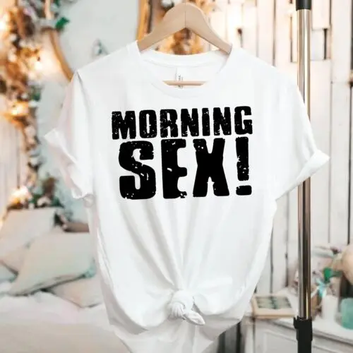 Morning Sex T shirt - Erotic T shirt - Sexy Humour - Edgy - y2k