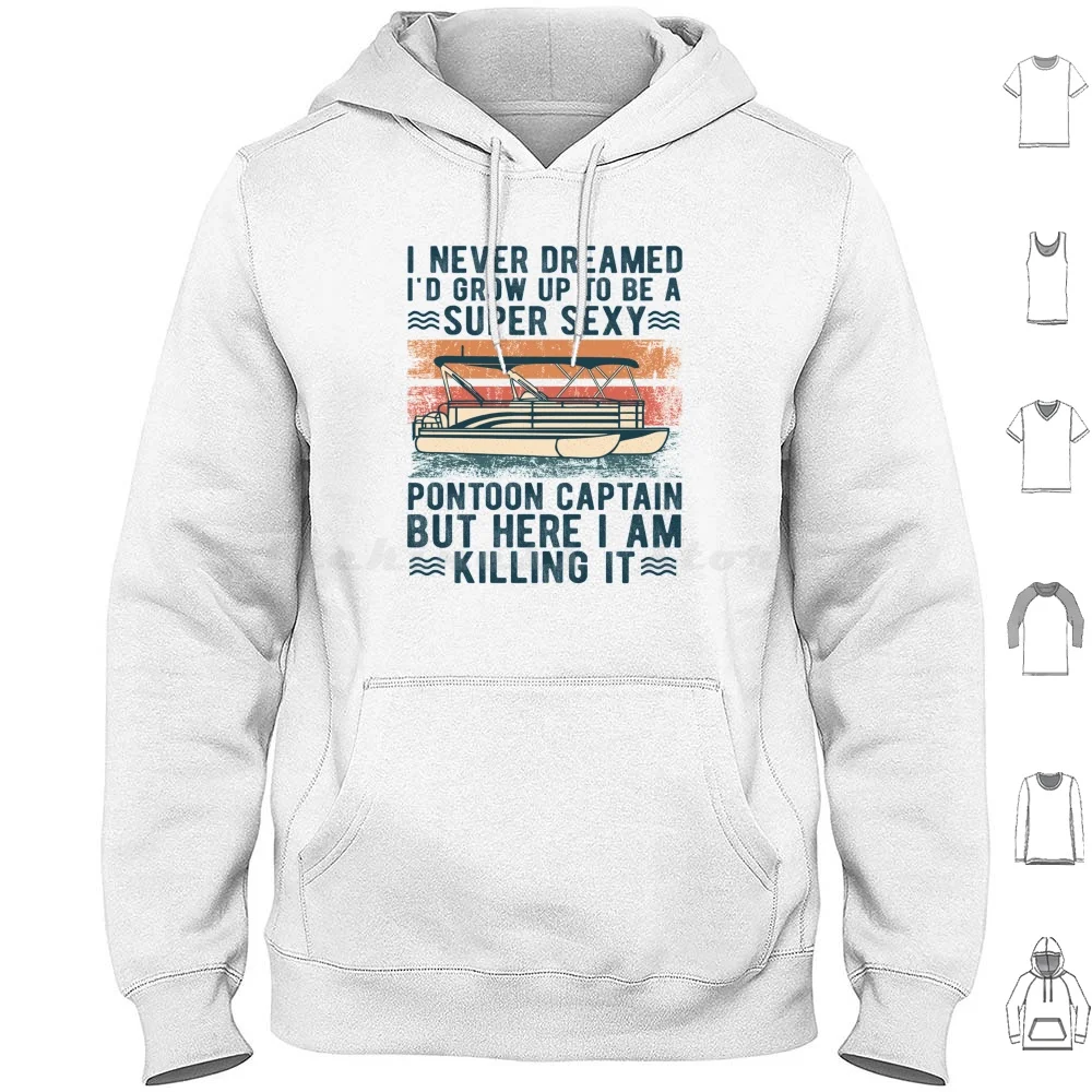 I Never Dreamed I'D Grow Up To Be A Super Sexy Pontoon Captain Funny Gift For Men Hoodie cotton Long Sleeve Pontoon Captain