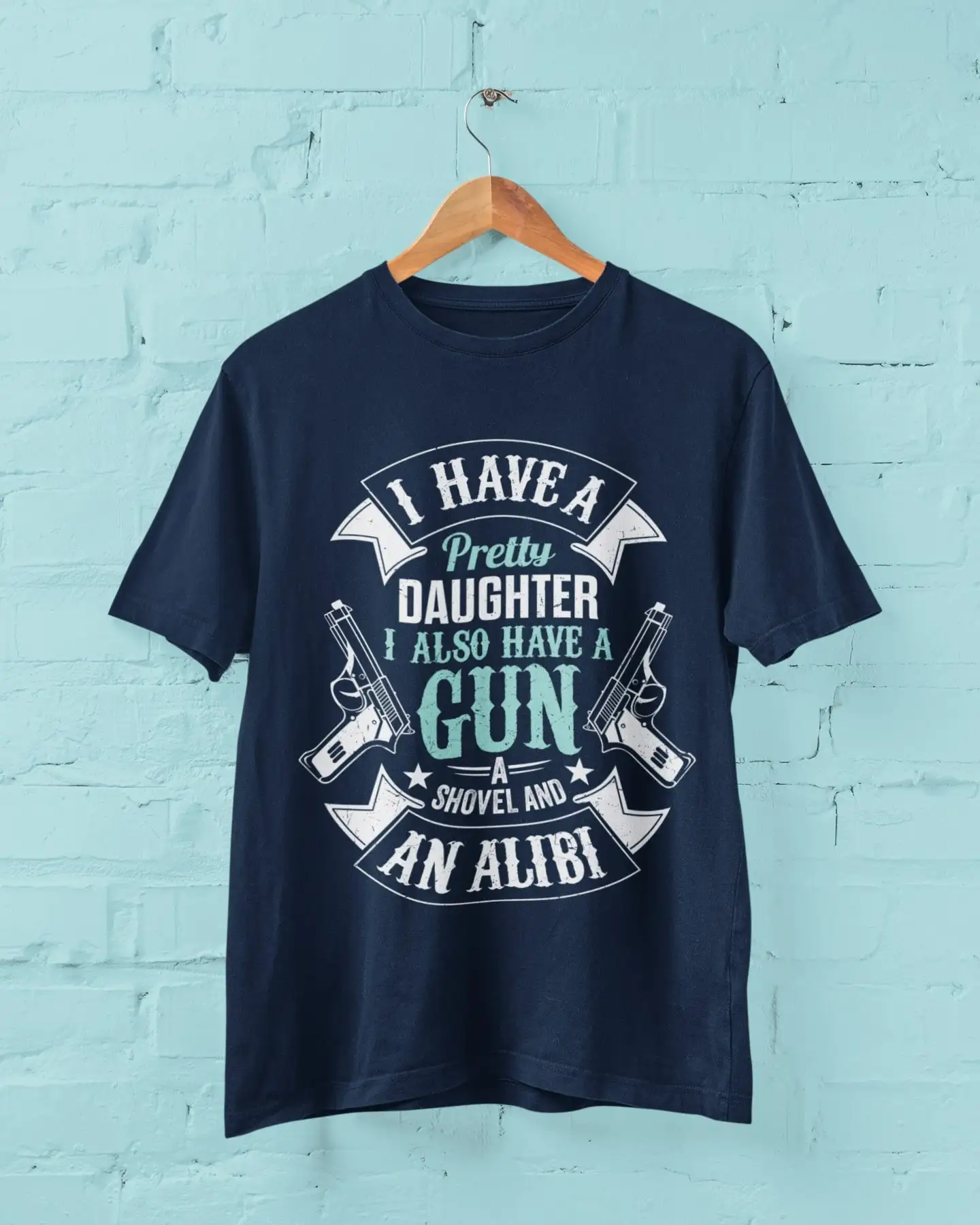 Funny For Dad I Have A Pretty Daughter Also Gun Shovel And An Alibi T Shirt joke present