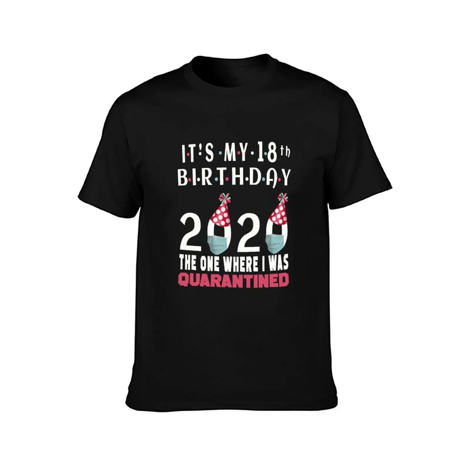 Its My 18th Birthday The One Where Im Quarantined Social Distancing Gifts T-Shirt Summer Casual Cotton Tee Unisex Men Women