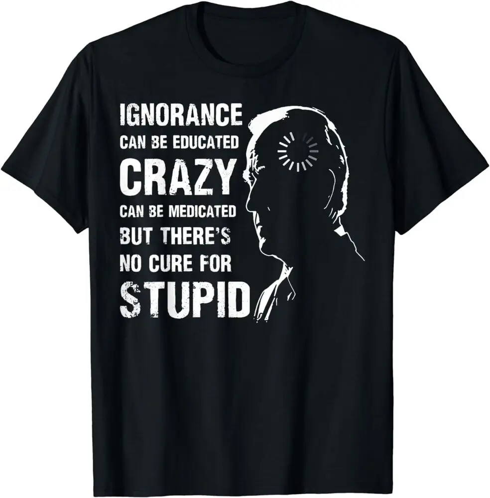 Biden Ignorance Can Be Educated Crazy Can Be Medicated T-Shirt  High Quality 100%Cotton Short Sleeve