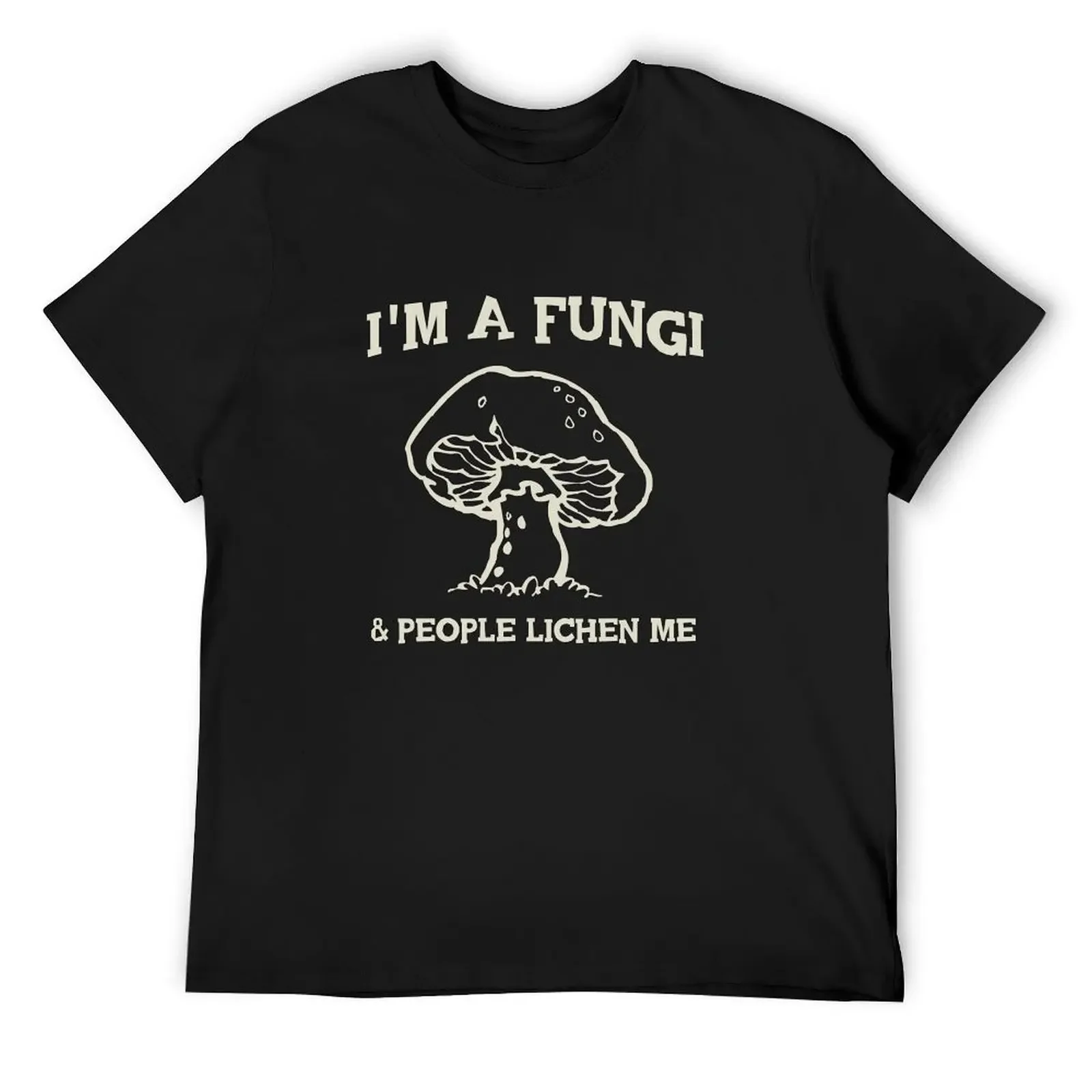 I'm a fungi. People lichen me T-Shirt graphic t shirt vintage rapper graphic tees customizeds tee shirts for men