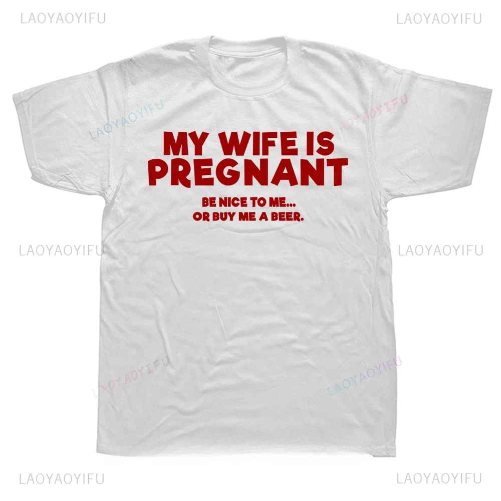 Humor Printed My Wife Is Pregnant Be Nice To Me or Buy Me A Beer T-shirt Funny Papa Daddy Gift Short Sleeve T Shirt Cotton Tees