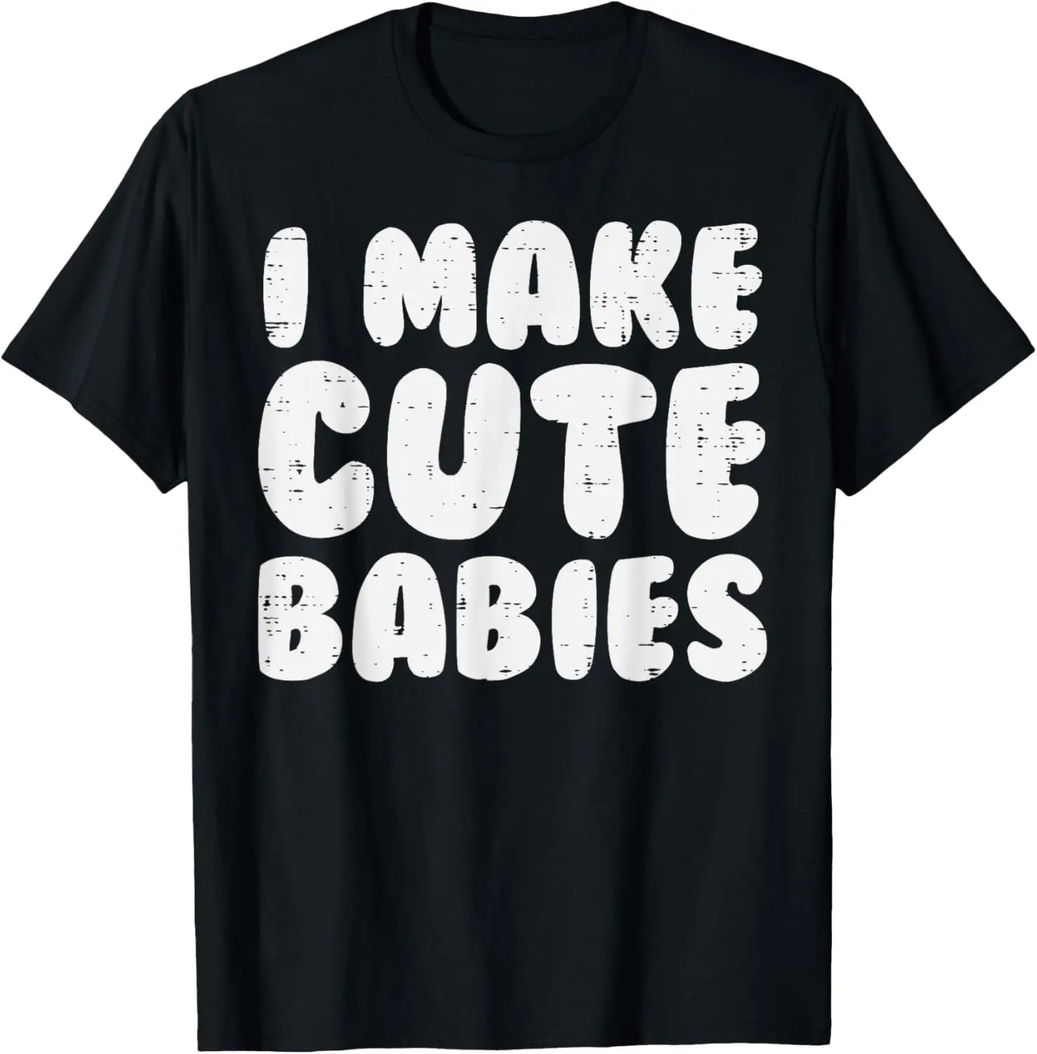 I Make Cute Babies Funny Fathers Mothers Day New Mom Dad T-Shirt