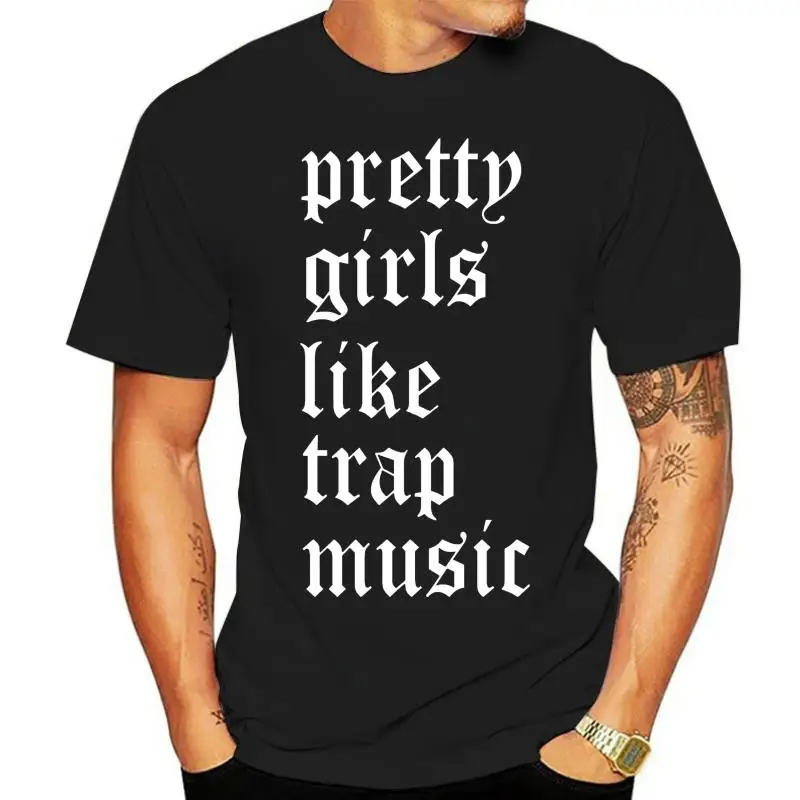 PRETTY GIRLS LIKE TRAP MUSIC 2 CHAINZ MIGOS FUTURE HIP HOP RAP DRAKE EDM T SHIRT Summer Men fashion Tee100% Cotton Tee Shirt