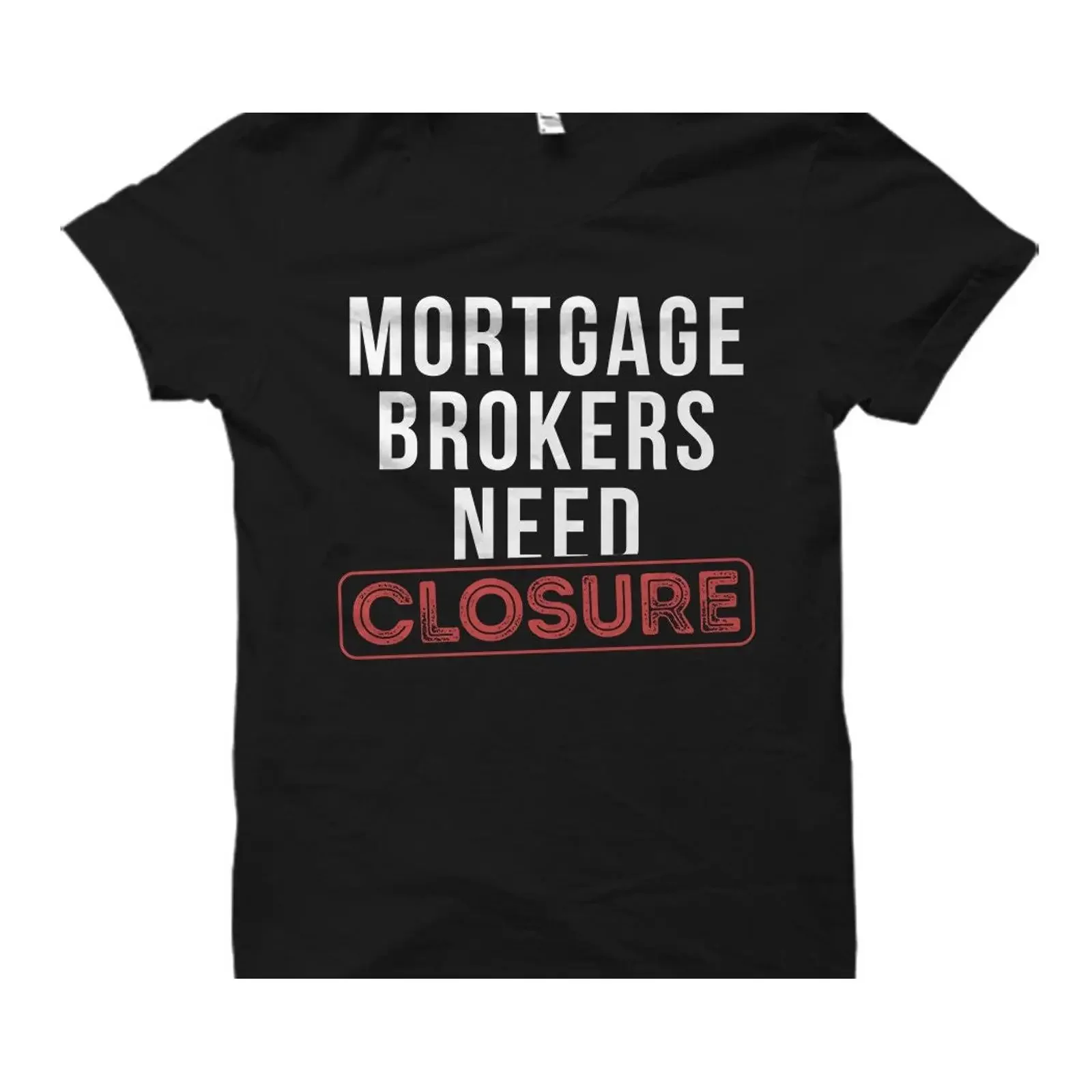 Mortgage Brokers Need Closure Funny Quote T Shirt for Real Estate Finance Worker vintage Washed designer clothes