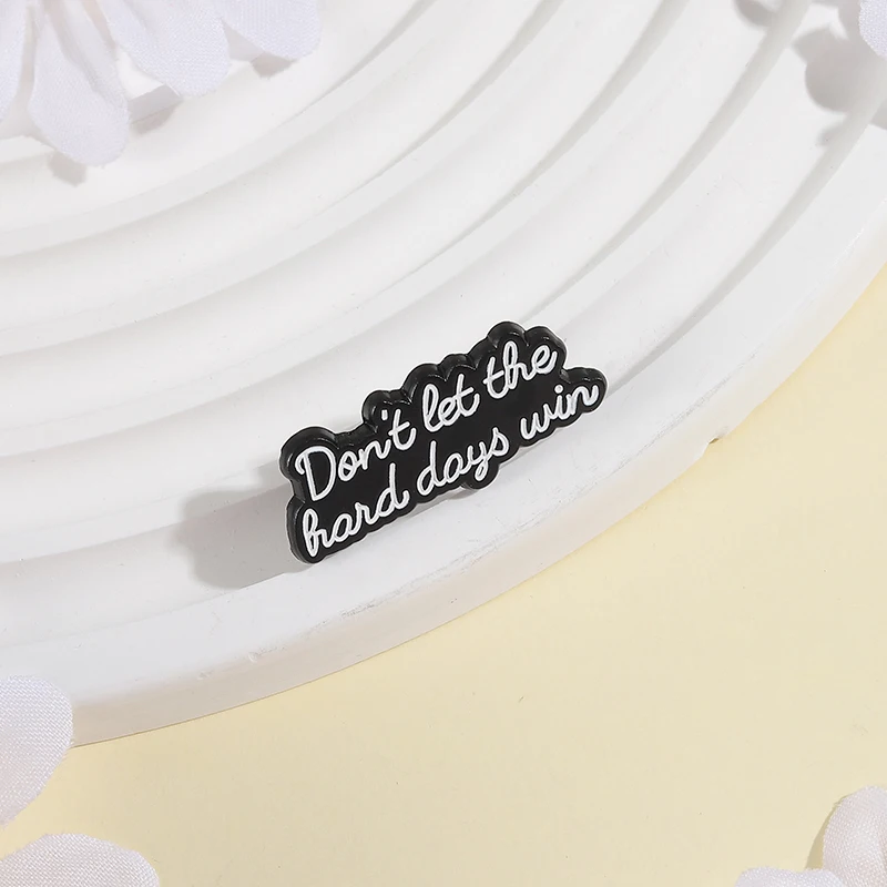 Don't Let The Hard Days Win Brooch Enamel Pins Positive Motivational Quotes Brooches Shirt Lapel Badges Jewelry Gift for Friends