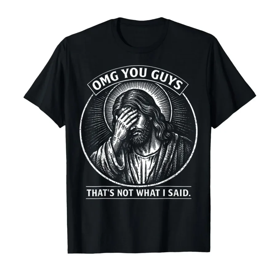 

OMG You Guys That's Not What I Said Religious Jesus Meme T-shirt For Men Women 100% Cotton T Shirts Short Sleeve Tops 0403-2