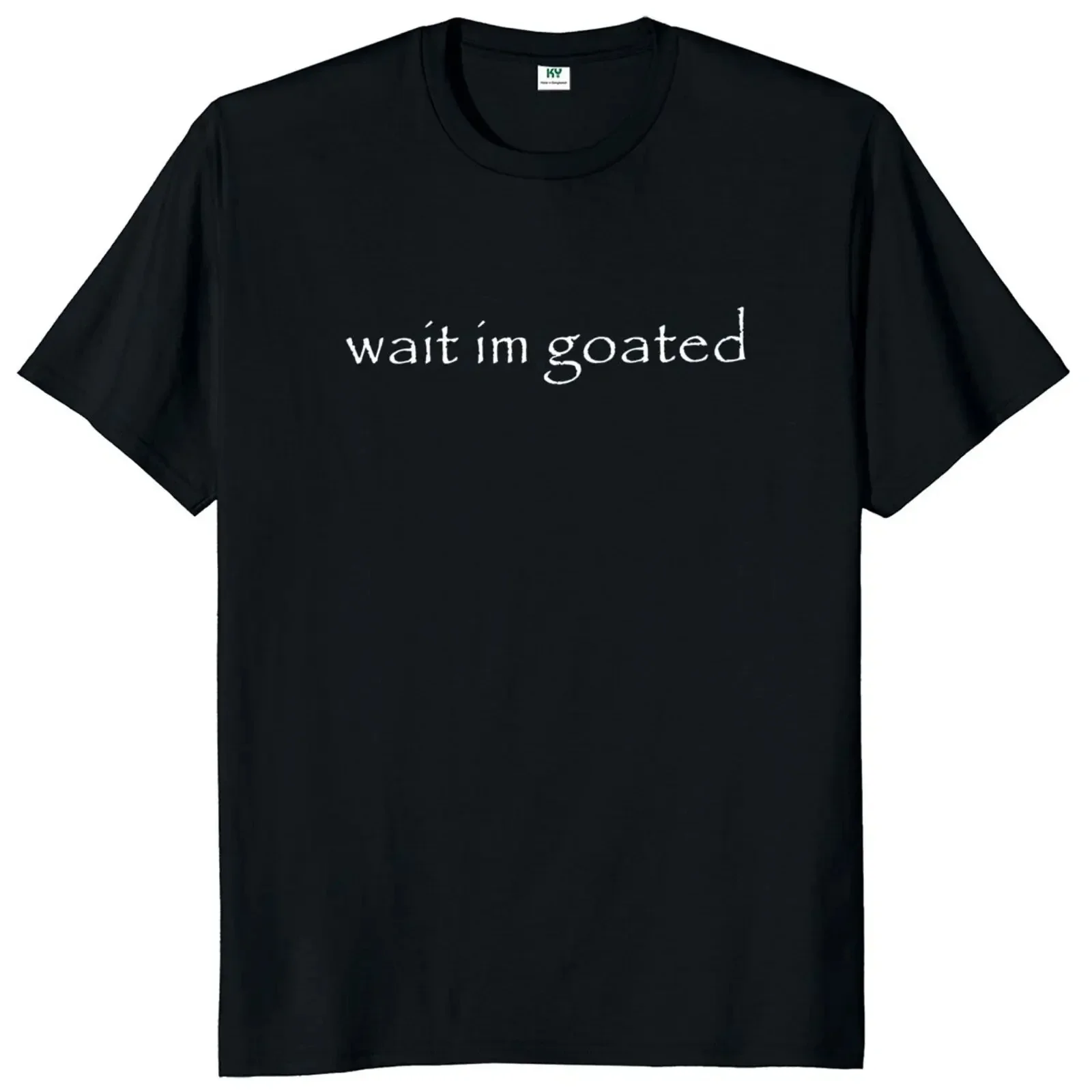 

2025 new model Wait I'm Goated T Shirt FunnyTrend Y2k Short Sleeve O-neck 100% Cotton Unisex Summer Casual T-shirts EU Size 5095