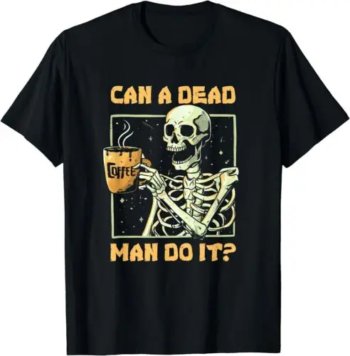 

Can A Dead Coffee Man Do It Funny Skeleton T-Shirt